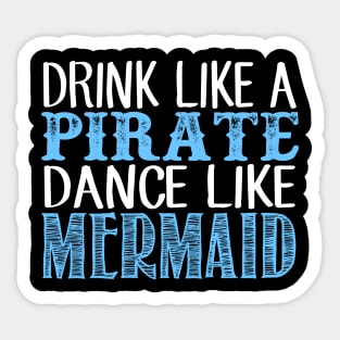 Drink Like A Pirate Dance Like A Mermaid Sticker